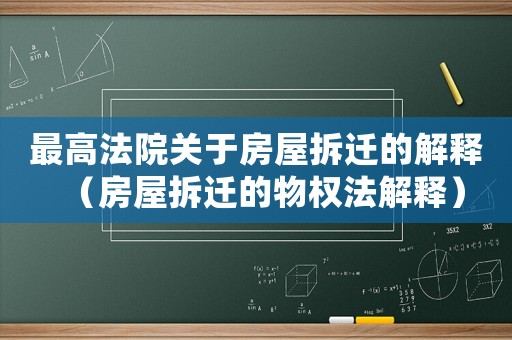 最高法院關(guān)于房屋拆遷的解釋?zhuān)ǚ课莶疬w的物權(quán)法解釋?zhuān)? title=