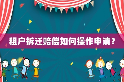 租戶拆遷賠償如何操作申請？