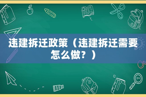 違建拆遷政策（違建拆遷需要怎么做？）