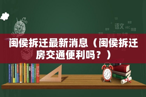 閩侯拆遷最新消息（閩侯拆遷房交通便利嗎？）