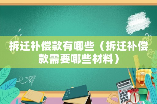 拆遷補償款有哪些（拆遷補償款需要哪些材料）