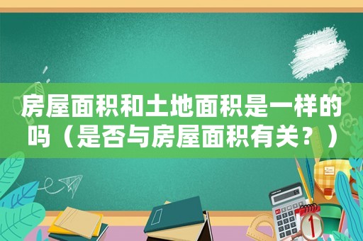 房屋面積和土地面積是一樣的嗎（是否與房屋面積有關？）