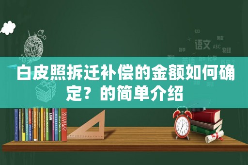 白皮照拆遷補償的金額如何確定？的簡單介紹