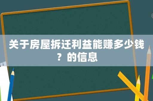 關(guān)于房屋拆遷利益能賺多少錢(qián)？的信息