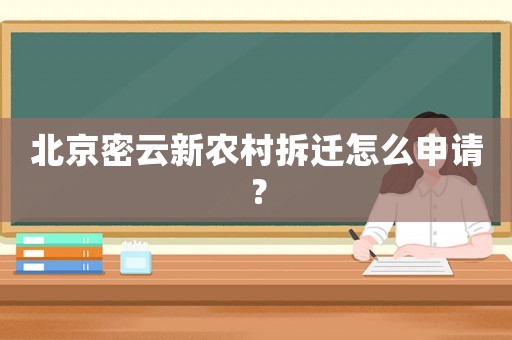 北京密云新農(nóng)村拆遷怎么申請(qǐng)？