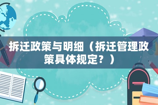拆遷政策與明細（拆遷管理政策具體規定？）