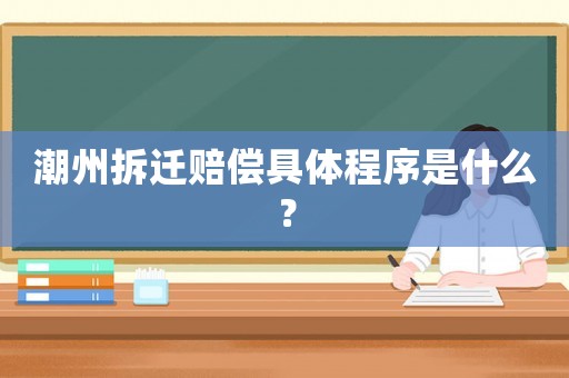 潮州拆遷賠償具體程序是什么？