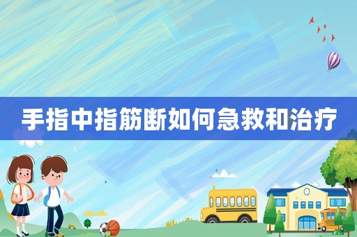 手指中指筋斷如何急救和治療