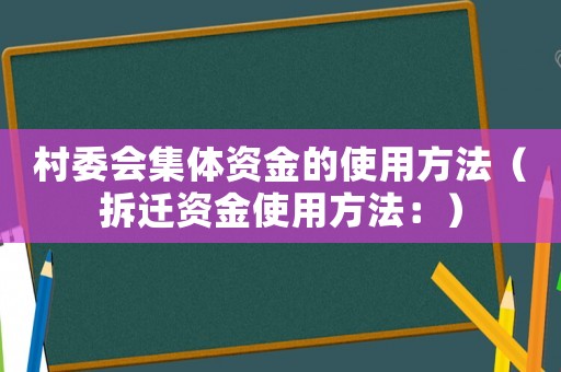 村委會集體資金的使用方法（拆遷資金使用方法：）