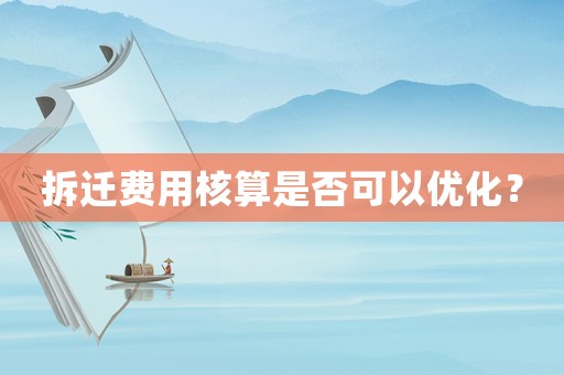 拆遷費用核算是否可以優(yōu)化？