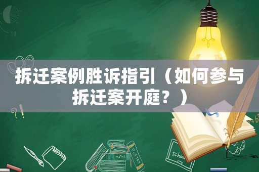拆遷案例勝訴指引（如何參與拆遷案開庭？）