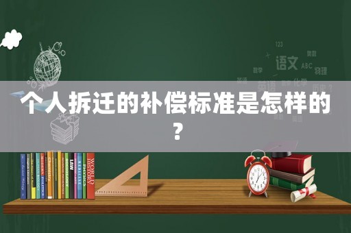 個人拆遷的補償標準是怎樣的？