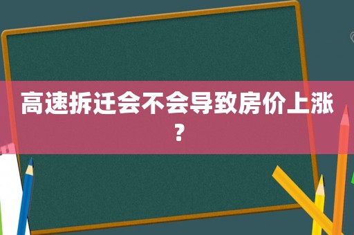 高速拆遷會不會導致房價上漲？