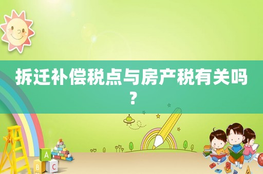 拆遷補償稅點與房產稅有關嗎？