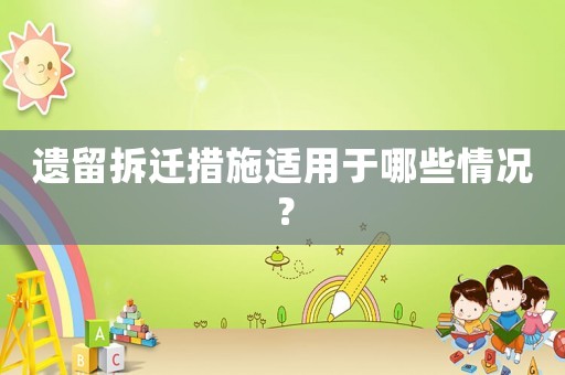 遺留拆遷措施適用于哪些情況？