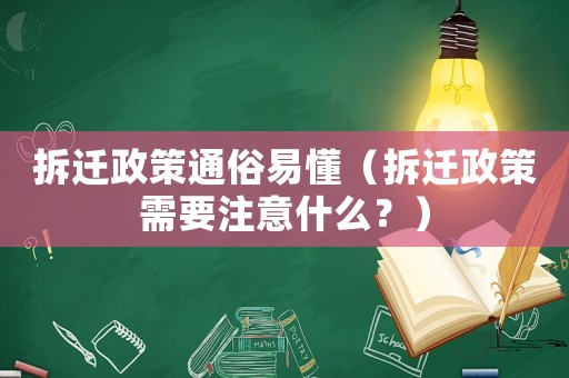 拆遷政策通俗易懂（拆遷政策需要注意什么？）