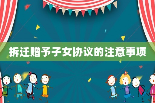 拆遷贈予子女協議的注意事項
