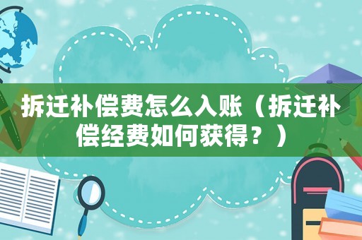 拆遷補償費怎么入賬（拆遷補償經費如何獲得？）