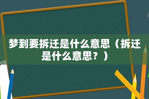 夢到要拆遷是什么意思（拆遷是什么意思？）