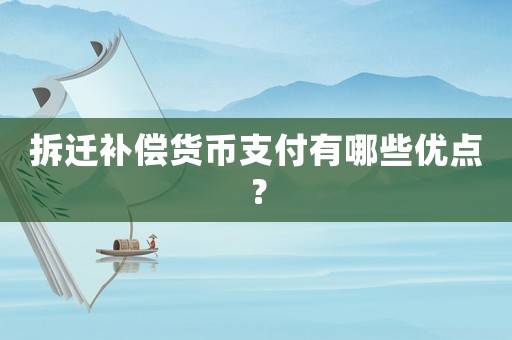 拆遷補(bǔ)償貨幣支付有哪些優(yōu)點(diǎn)？