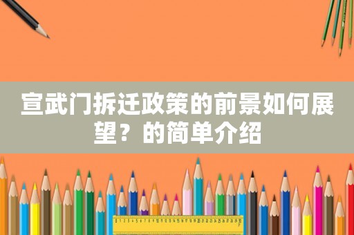 宣武門拆遷政策的前景如何展望？的簡(jiǎn)單介紹
