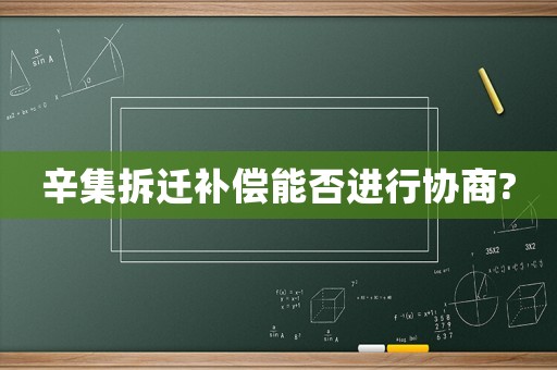 辛集拆遷補償能否進行協商?