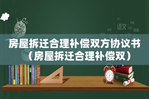 房屋拆遷合理補償雙方協議書（房屋拆遷合理補償雙）