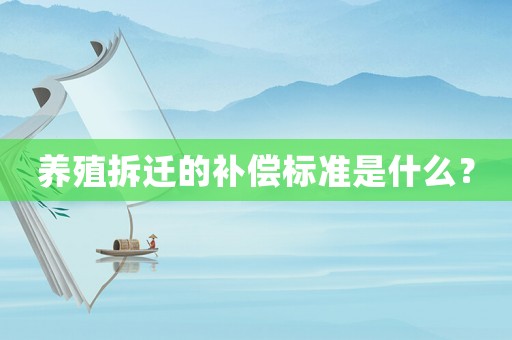 養(yǎng)殖拆遷的補償標準是什么？