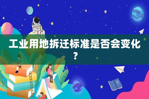工業用地拆遷標準是否會變化？