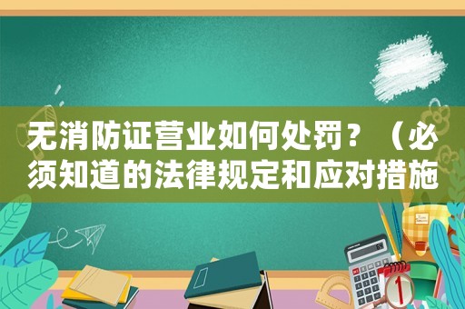 無消防證營業如何處罰？（必須知道的法律規定和應對措施）