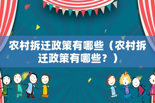 農村拆遷政策有哪些（農村拆遷政策有哪些？）