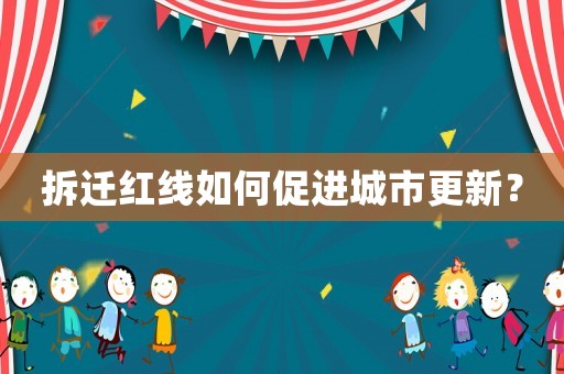 拆遷紅線如何促進城市更新？