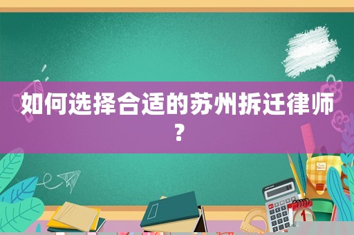 如何選擇合適的蘇州拆遷律師？