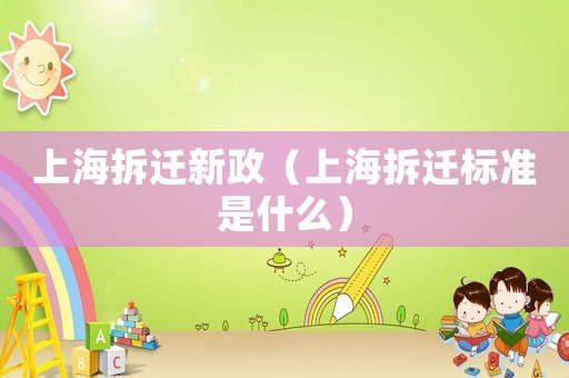 上海拆遷新政（上海拆遷標準是什么）