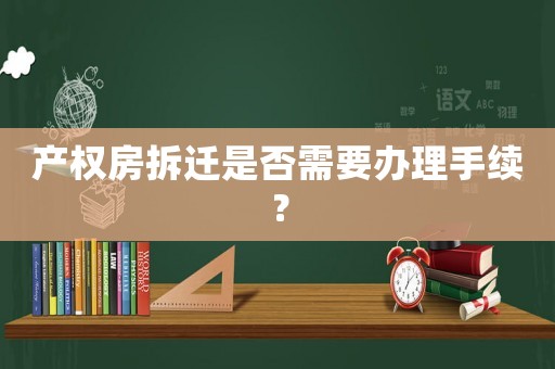 產(chǎn)權(quán)房拆遷是否需要辦理手續(xù)？