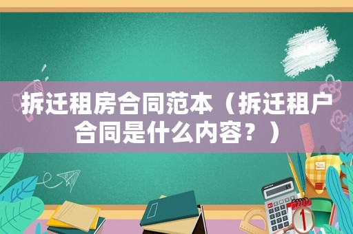 拆遷租房合同范本（拆遷租戶合同是什么內容？）