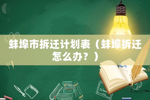 蚌埠市拆遷計(jì)劃表（蚌埠拆遷怎么辦？）