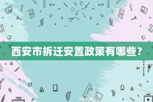 西安市拆遷安置政策有哪些？