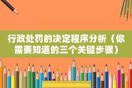 行政處罰的決定程序分析（你需要知道的三個關(guān)鍵步驟）