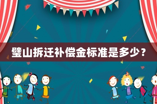 璧山拆遷補償金標準是多少？