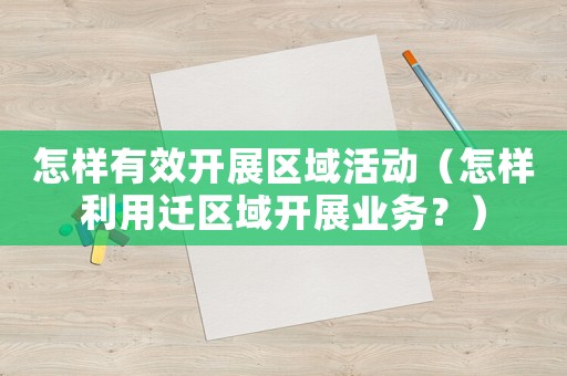 怎樣有效開展區域活動（怎樣利用遷區域開展業務？）