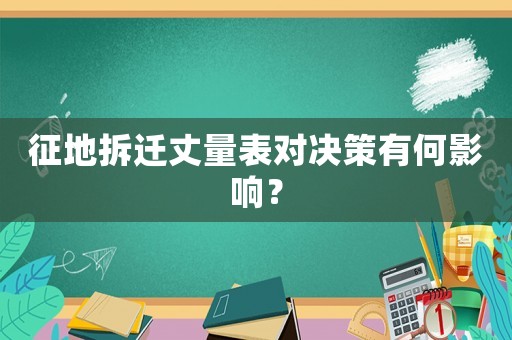 征地拆遷丈量表對決策有何影響？
