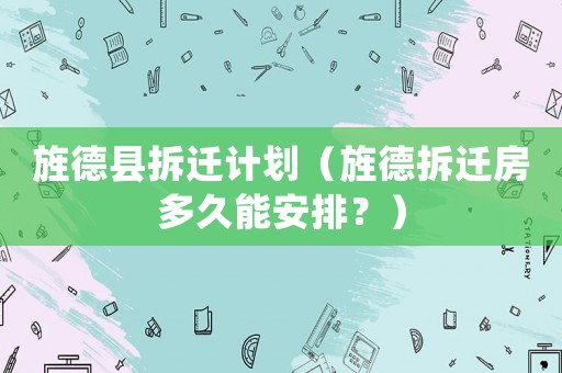 旌德縣拆遷計劃（旌德拆遷房多久能安排？）