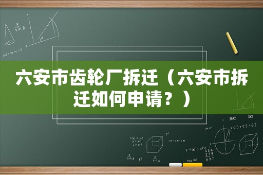 六安市齒輪廠拆遷（六安市拆遷如何申請？）