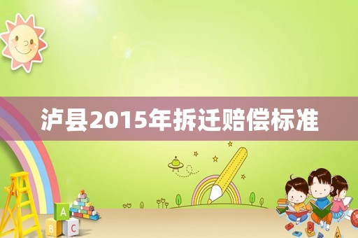 瀘縣2015年拆遷賠償標(biāo)準(zhǔn)