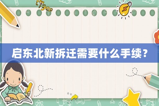 啟東北新拆遷需要什么手續(xù)？