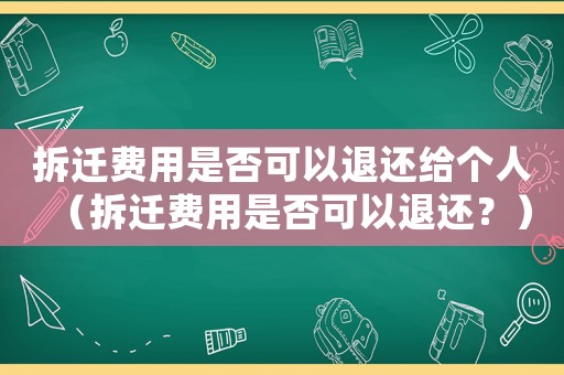 拆遷費用是否可以退還給個人（拆遷費用是否可以退還？）
