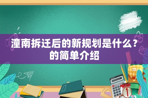 潼南拆遷后的新規劃是什么？的簡單介紹