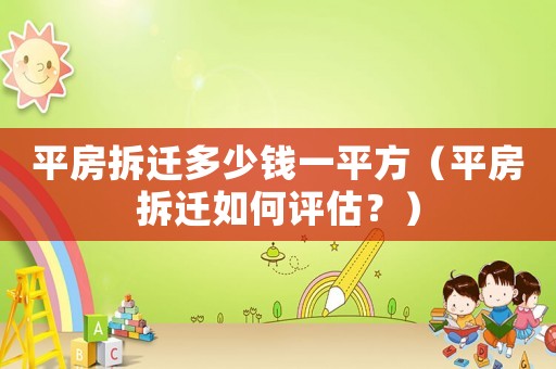 平房拆遷多少錢一平方（平房拆遷如何評估？）