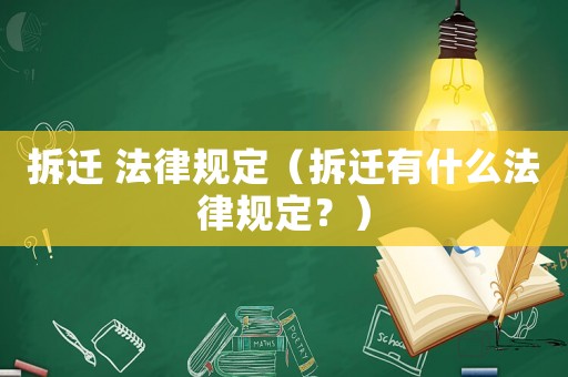 拆遷 法律規(guī)定（拆遷有什么法律規(guī)定？）